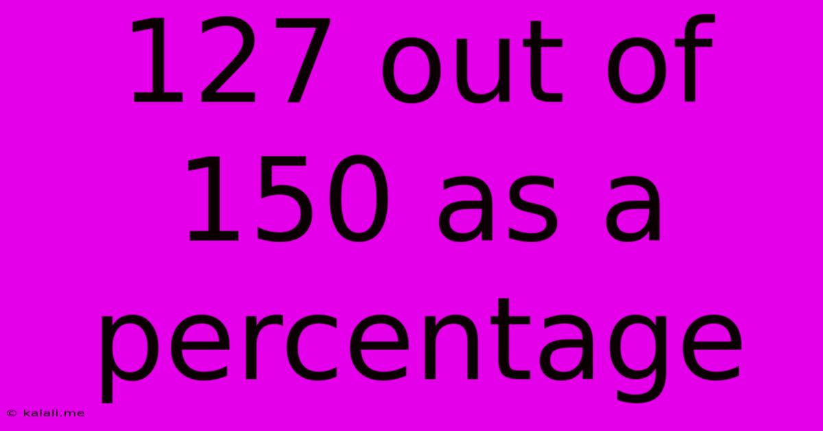 127 Out Of 150 As A Percentage