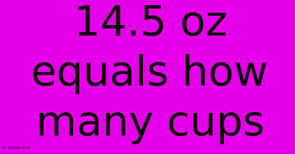 14.5 Oz Equals How Many Cups