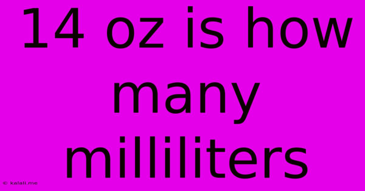 14 Oz Is How Many Milliliters