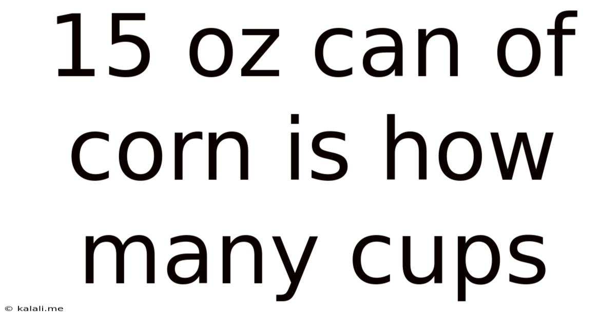15 Oz Can Of Corn Is How Many Cups