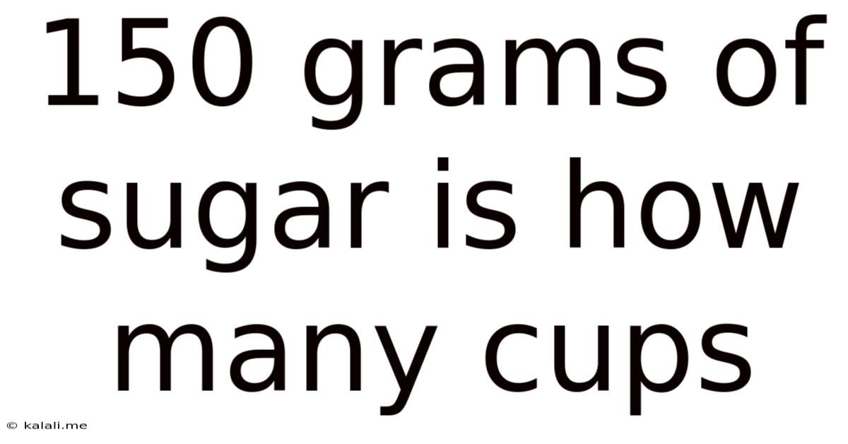 150 Grams Of Sugar Is How Many Cups
