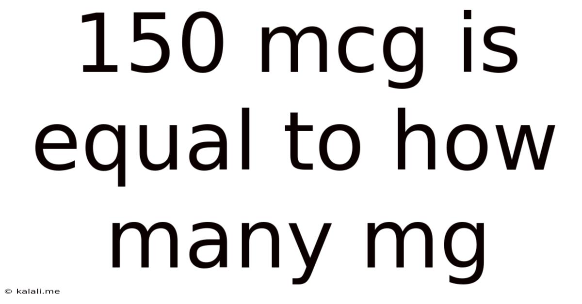 150 Mcg Is Equal To How Many Mg