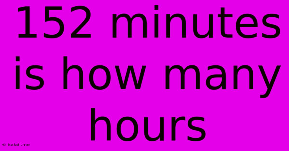 152 Minutes Is How Many Hours