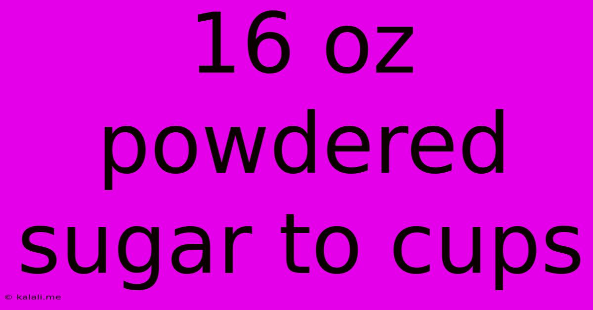 16 Oz Powdered Sugar To Cups