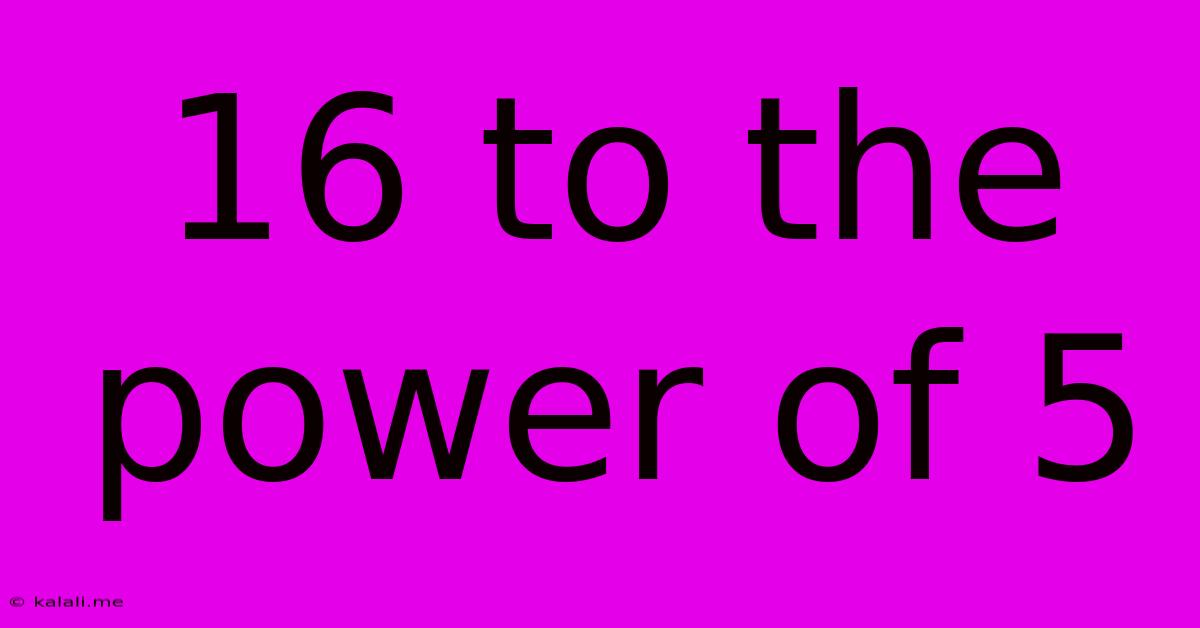 16 To The Power Of 5