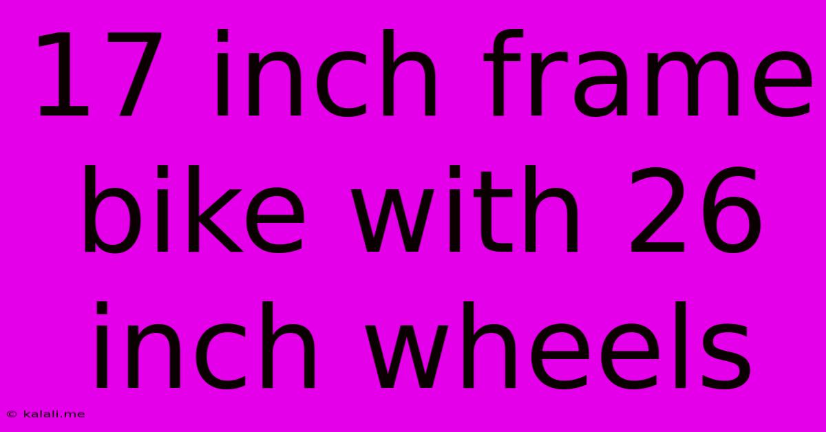 17 Inch Frame Bike With 26 Inch Wheels