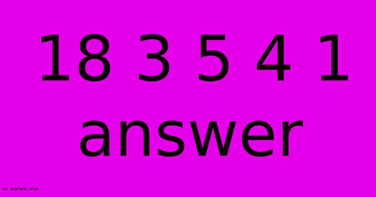 18 3 5 4 1 Answer