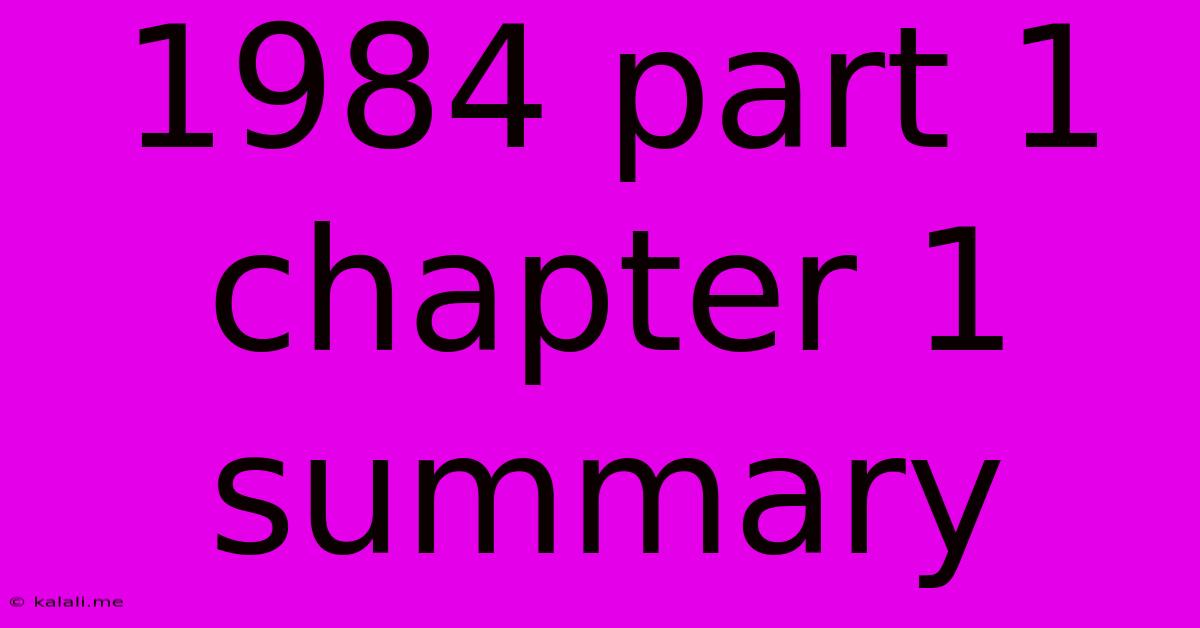 1984 Part 1 Chapter 1 Summary