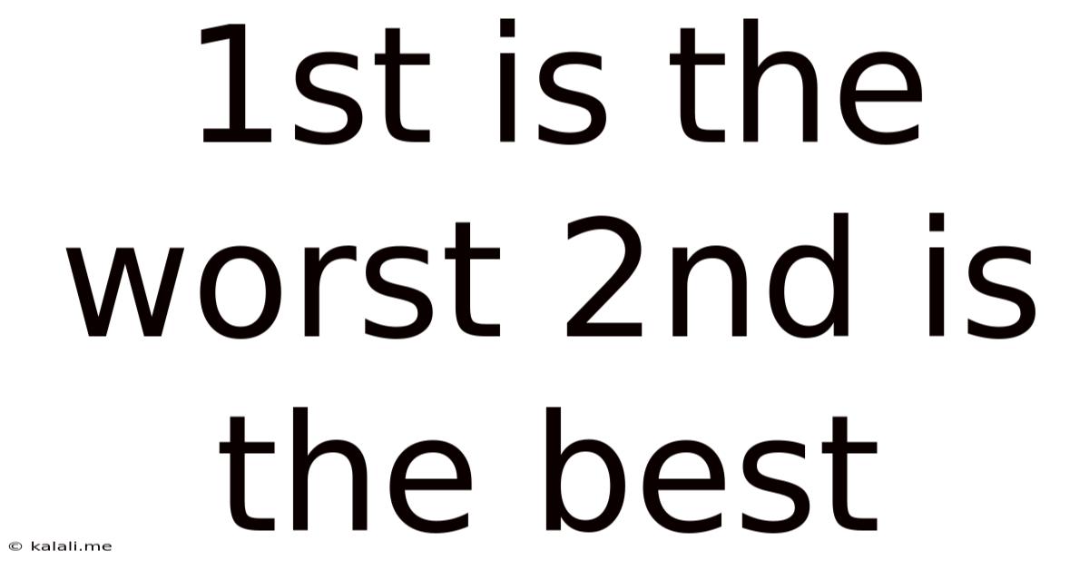 1st Is The Worst 2nd Is The Best