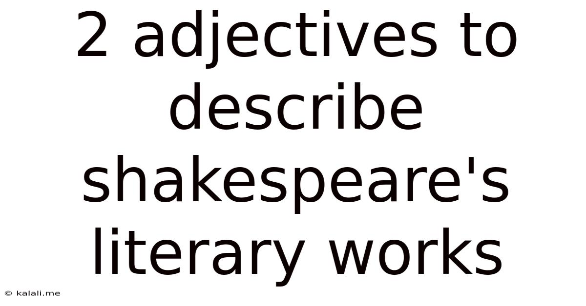 2 Adjectives To Describe Shakespeare's Literary Works