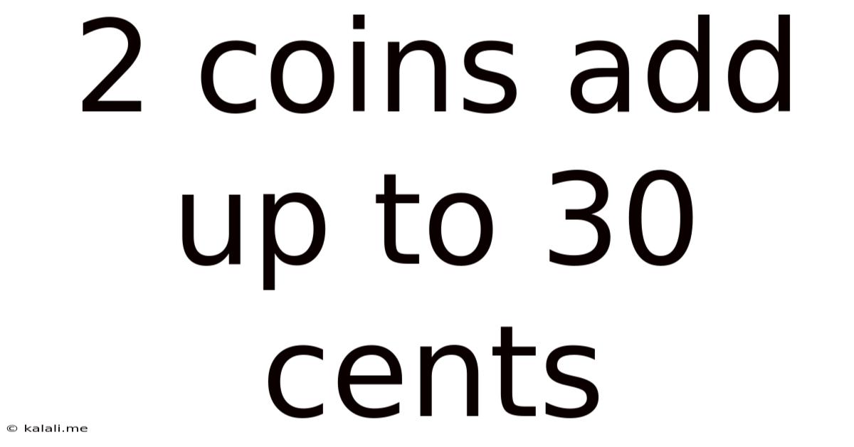 2 Coins Add Up To 30 Cents