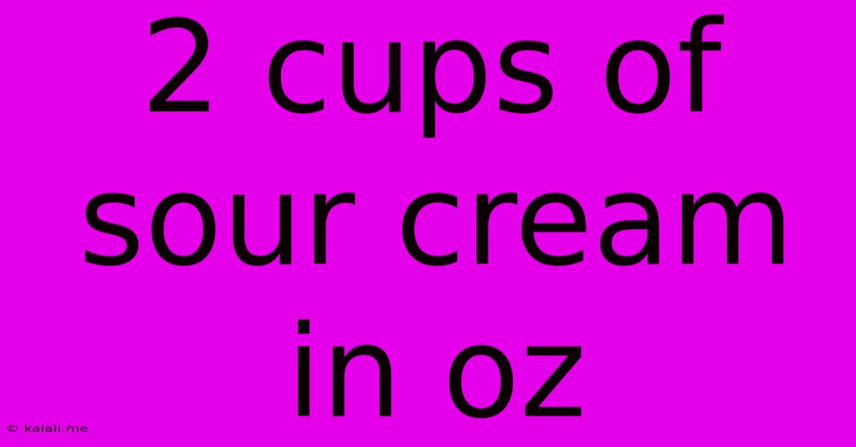 2 Cups Of Sour Cream In Oz