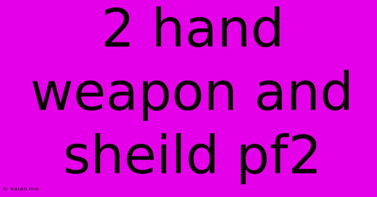 2 Hand Weapon And Sheild Pf2