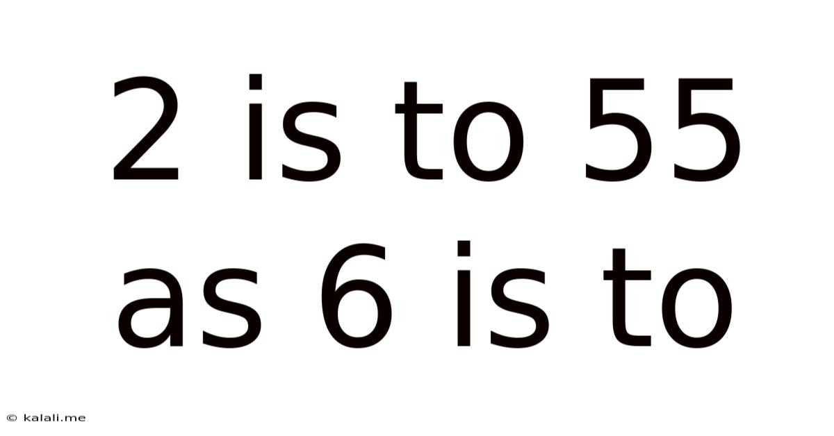 2 Is To 55 As 6 Is To