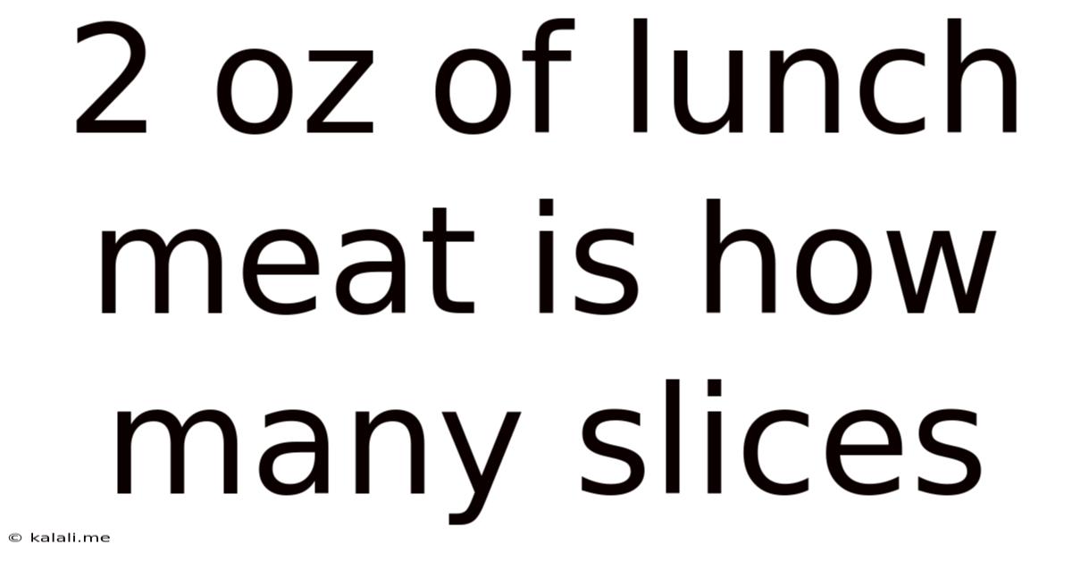 2 Oz Of Lunch Meat Is How Many Slices
