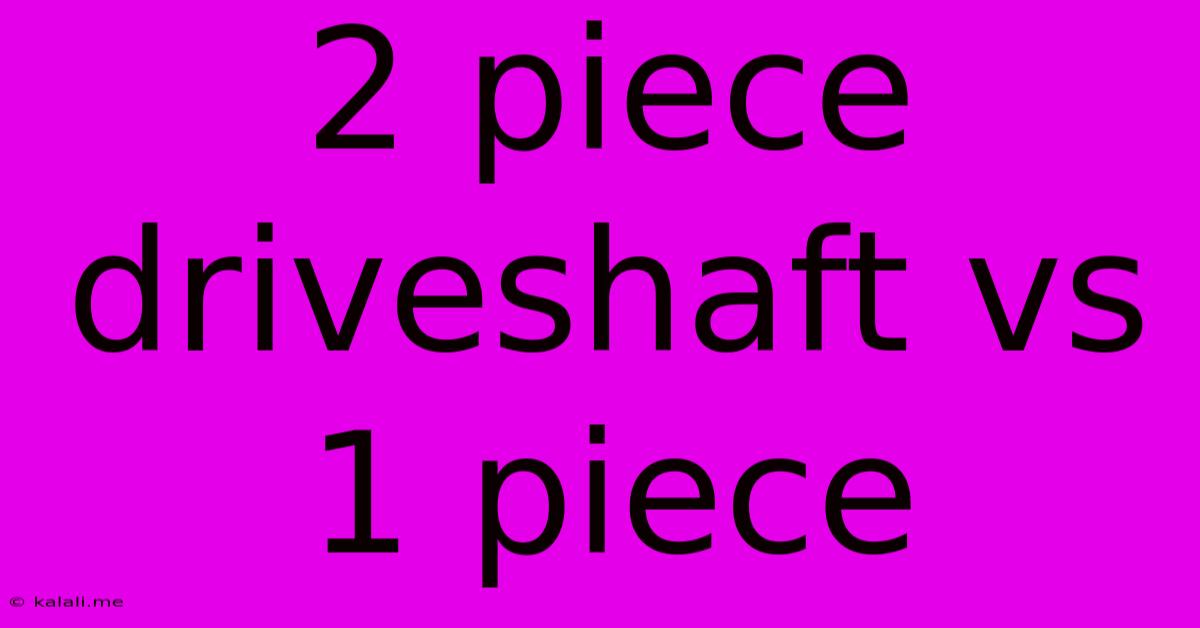 2 Piece Driveshaft Vs 1 Piece