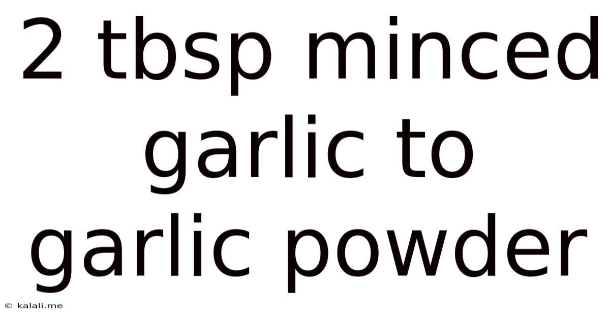 2 Tbsp Minced Garlic To Garlic Powder