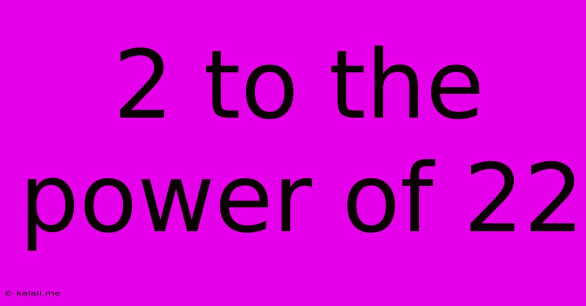 2 To The Power Of 22