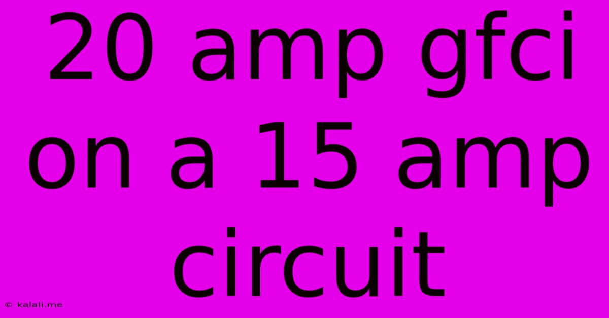 20 Amp Gfci On A 15 Amp Circuit