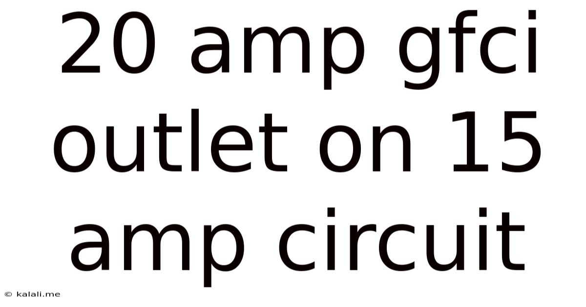 20 Amp Gfci Outlet On 15 Amp Circuit