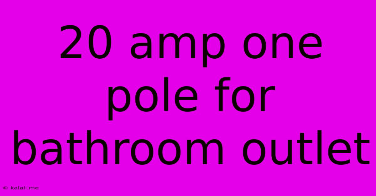 20 Amp One Pole For Bathroom Outlet