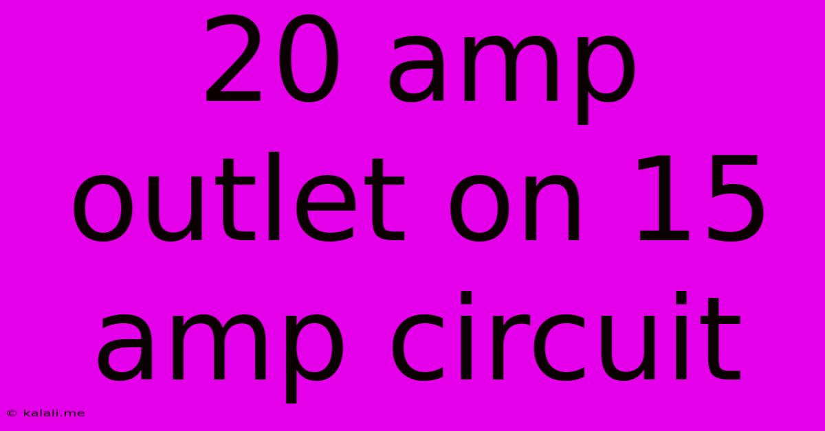 20 Amp Outlet On 15 Amp Circuit
