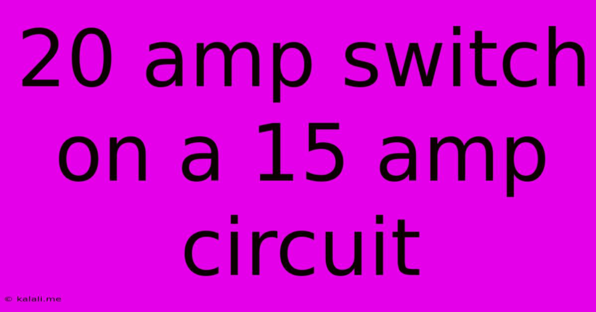 20 Amp Switch On A 15 Amp Circuit