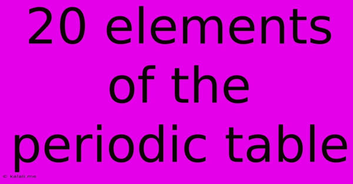 20 Elements Of The Periodic Table