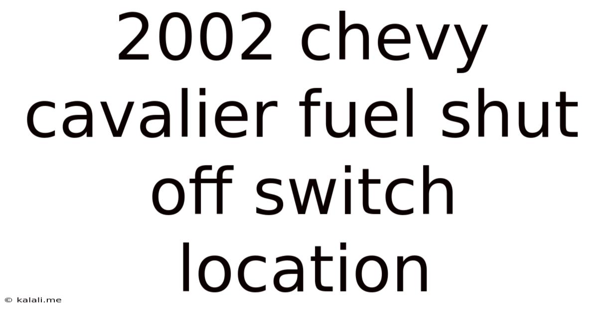 2002 Chevy Cavalier Fuel Shut Off Switch Location