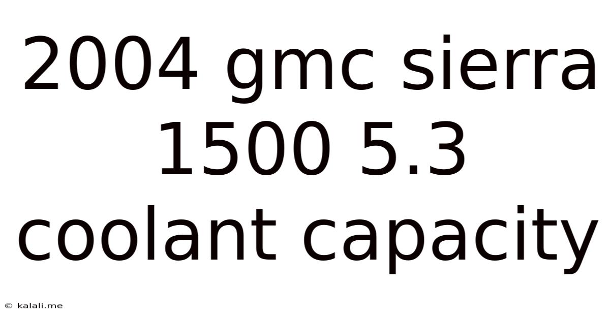 2004 Gmc Sierra 1500 5.3 Coolant Capacity