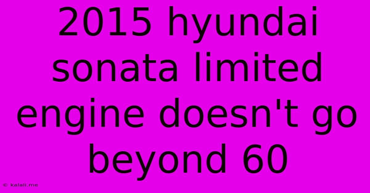 2015 Hyundai Sonata Limited Engine Doesn't Go Beyond 60