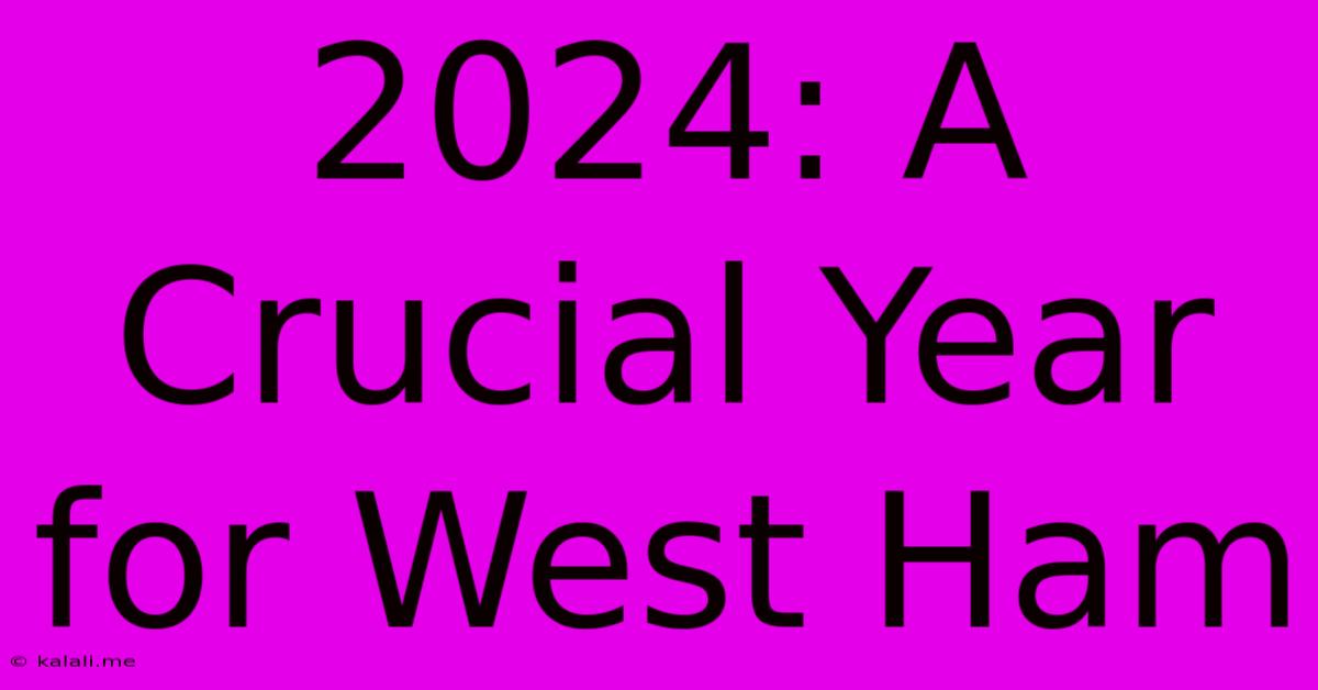 2024: A Crucial Year For West Ham