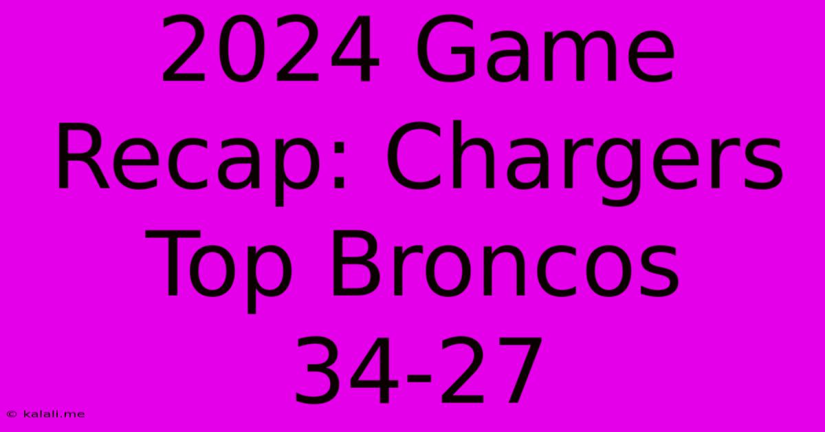 2024 Game Recap: Chargers Top Broncos 34-27