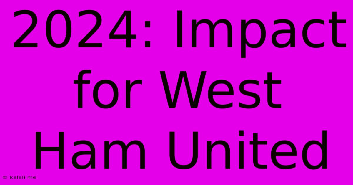 2024: Impact For West Ham United