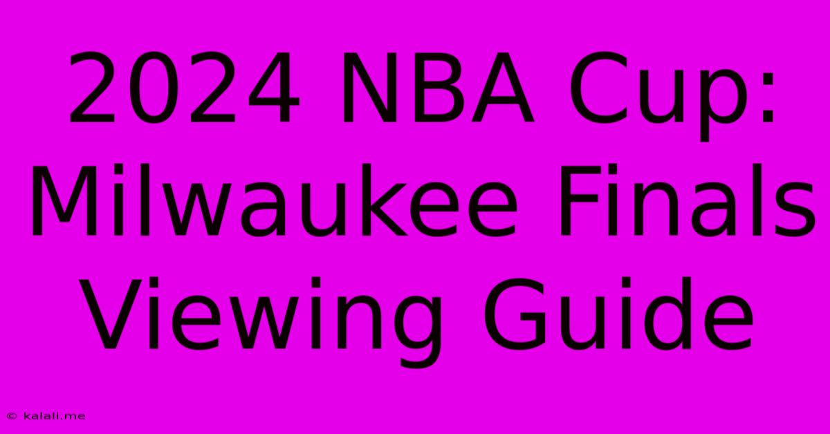 2024 NBA Cup: Milwaukee Finals Viewing Guide