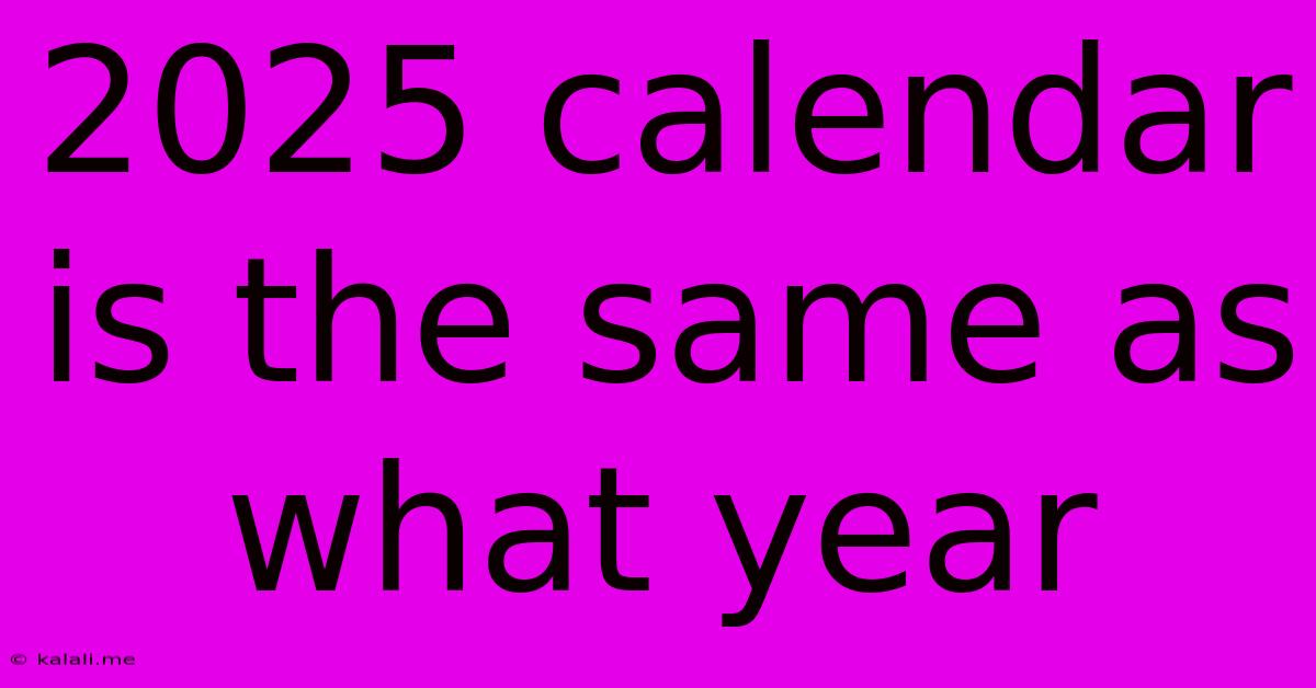 2025 Calendar Is The Same As What Year