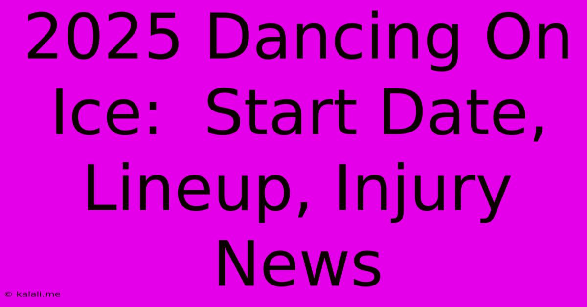 2025 Dancing On Ice:  Start Date, Lineup, Injury News