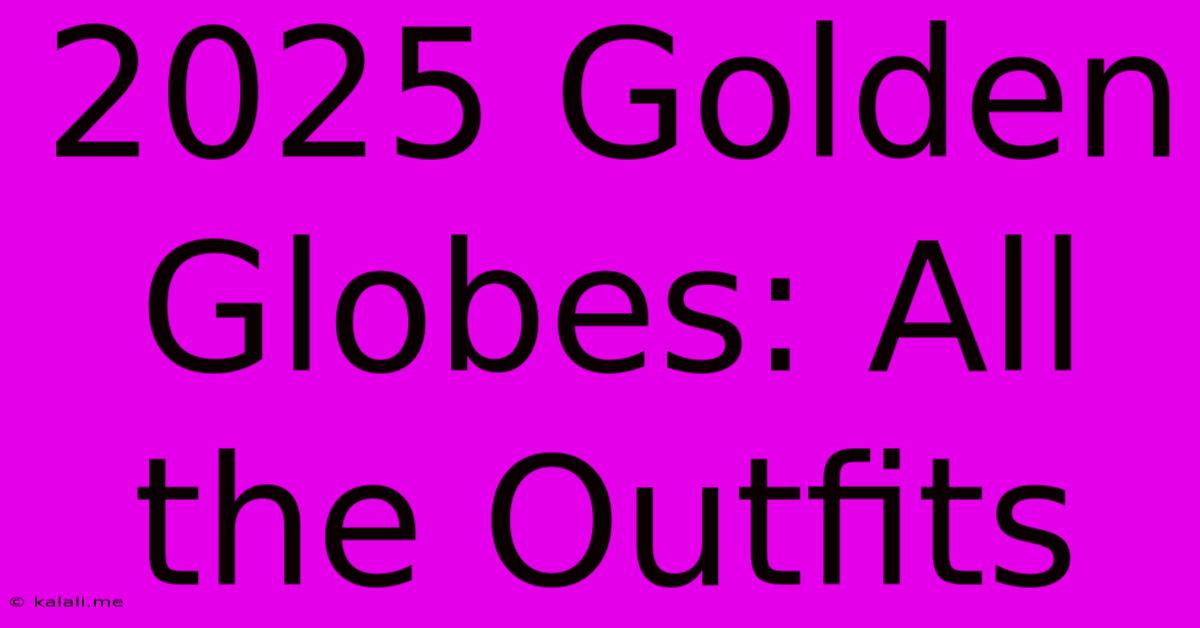 2025 Golden Globes: All The Outfits