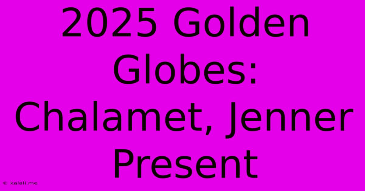 2025 Golden Globes:  Chalamet, Jenner Present