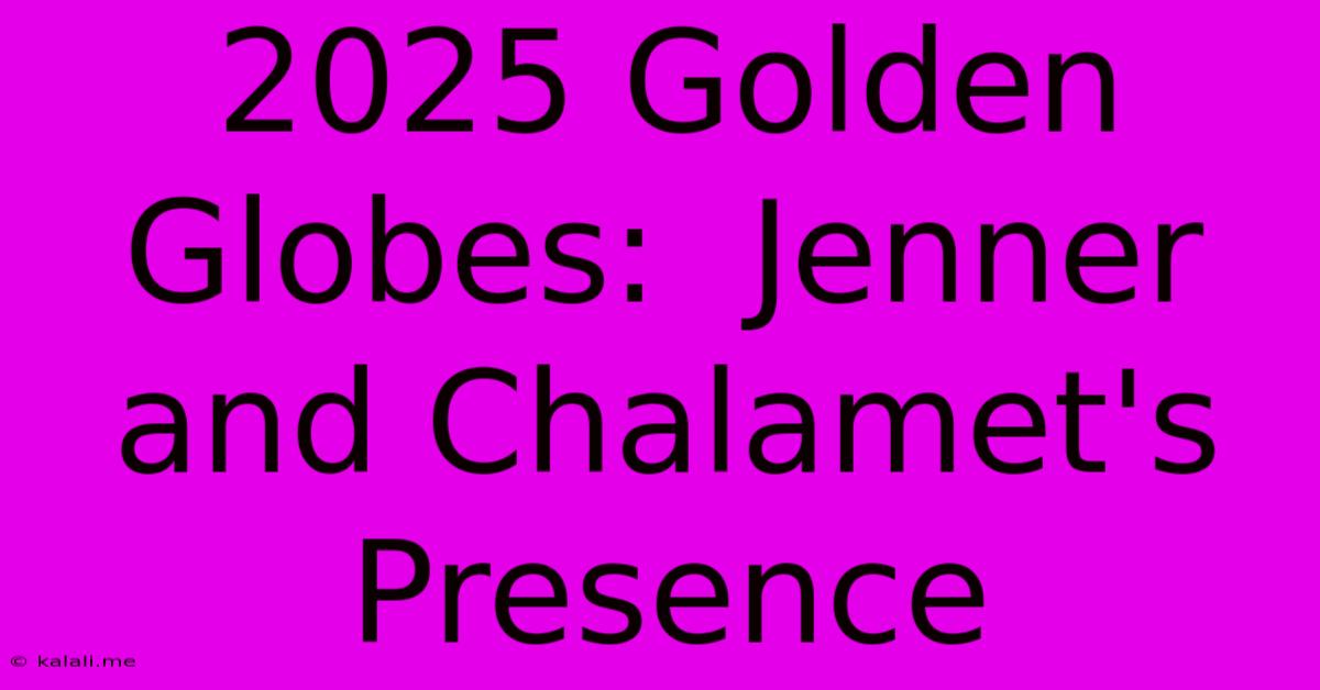 2025 Golden Globes:  Jenner And Chalamet's Presence