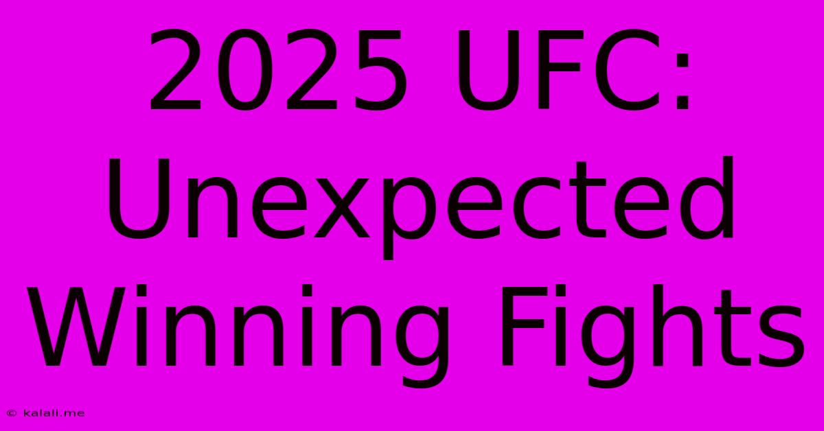 2025 UFC: Unexpected Winning Fights