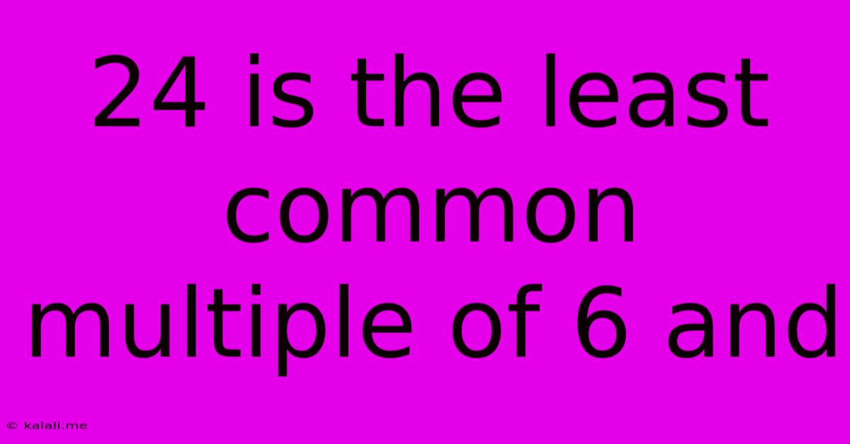 24 Is The Least Common Multiple Of 6 And