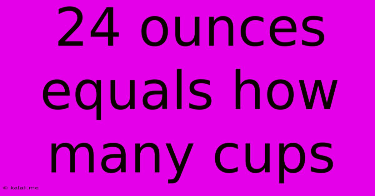 24 Ounces Equals How Many Cups