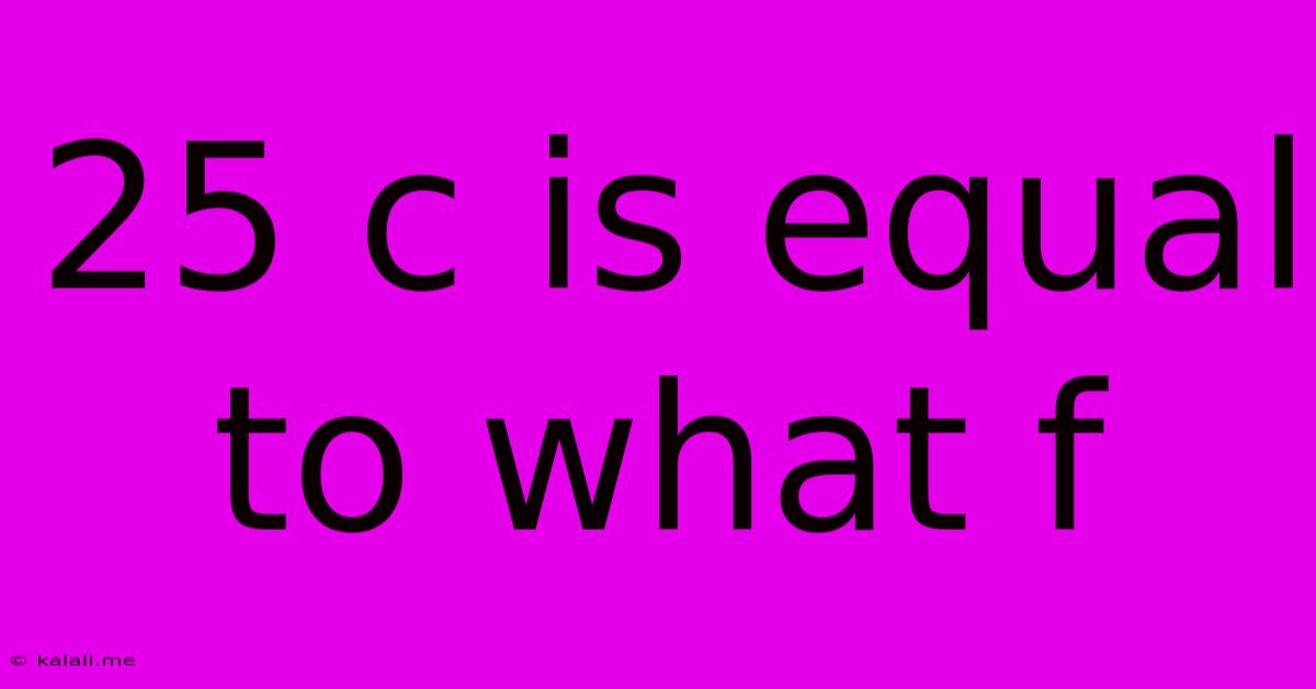 25 C Is Equal To What F