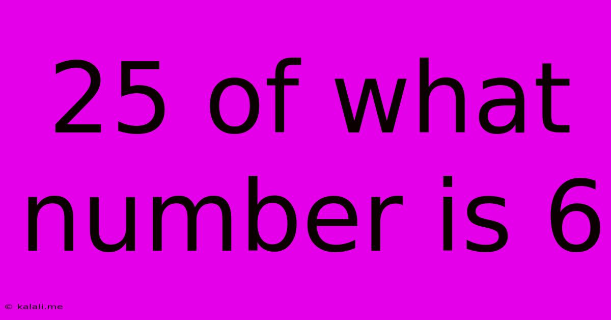 25 Of What Number Is 6