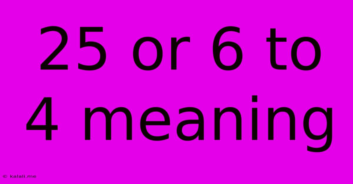 25 Or 6 To 4 Meaning