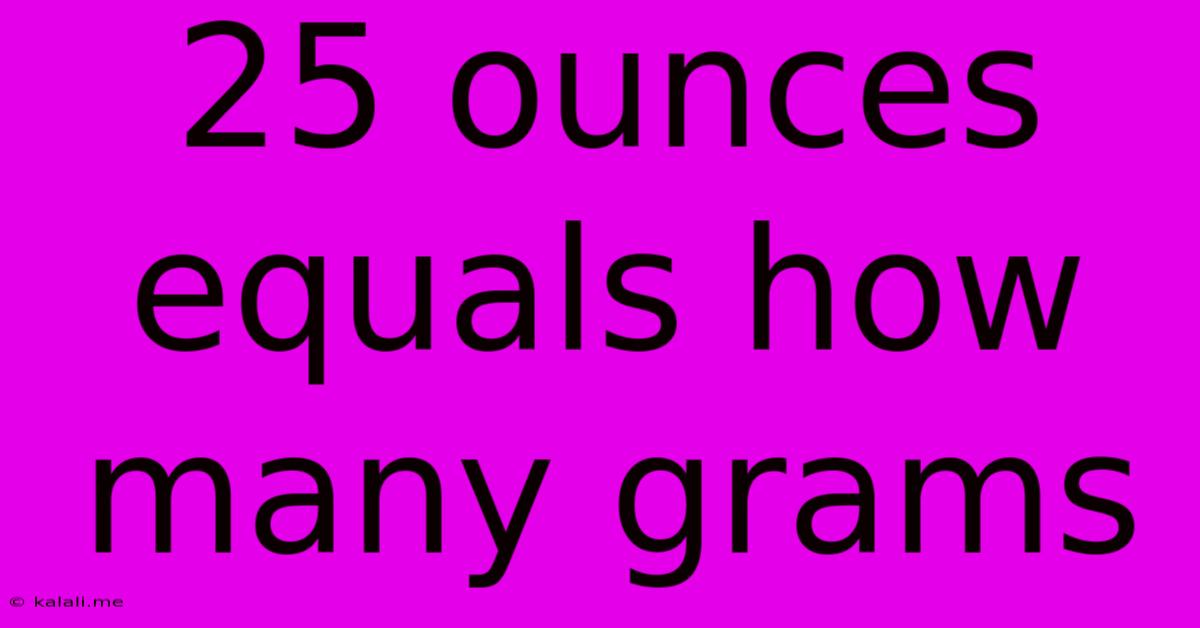 25 Ounces Equals How Many Grams