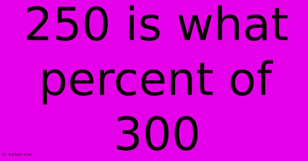 250 Is What Percent Of 300