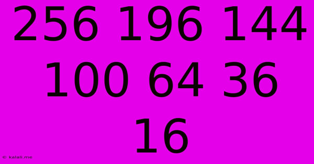 256 196 144 100 64 36 16