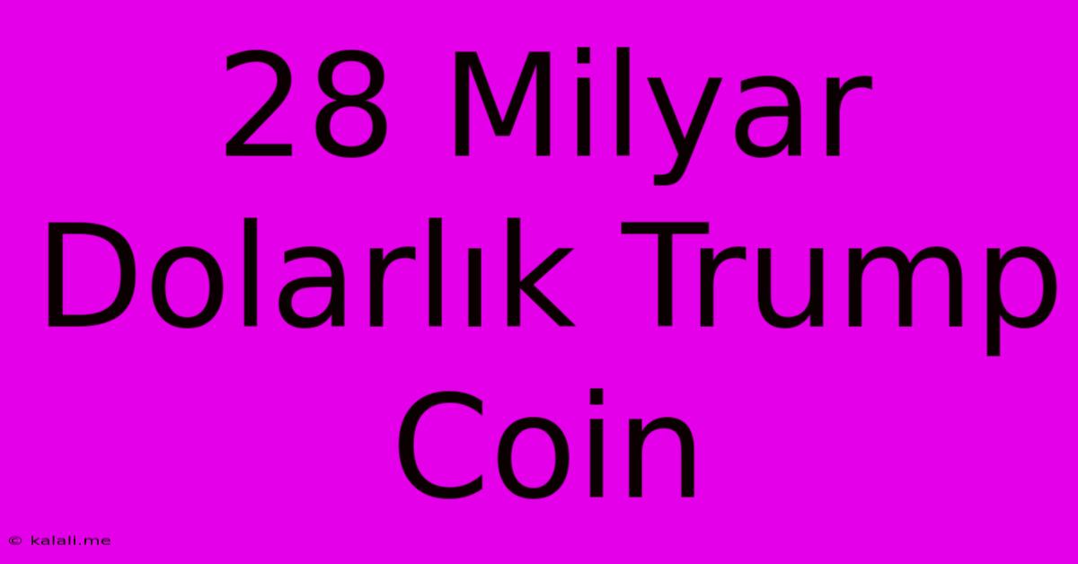 28 Milyar Dolarlık Trump Coin